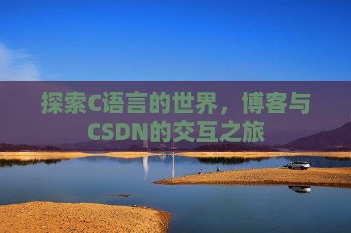 探索C语言的世界,博客与CSDN的交互之旅