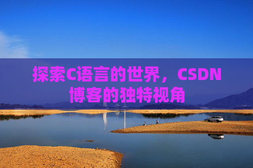 探索C语言的世界,CSDN博客的独特视角